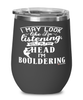 Funny Bouldering Wine Glass I May Look Like I'm Listening But In My Head I'm Bouldering 12oz Stainless Steel Black