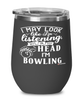 Funny Bowler Wine Glass I May Look Like I'm Listening But In My Head I'm Bowling 12oz Stainless Steel Black