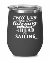 Funny Sailor Wine Glass I May Look Like I'm Listening But In My Head I'm Sailing 12oz Stainless Steel Black