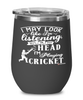 Funny Cricket Wine Glass I May Look Like I'm Listening But In My Head I'm Playing Cricket 12oz Stainless Steel Black