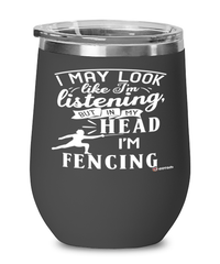 Funny Fencer Wine Glass I May Look Like I'm Listening But In My Head I'm Fencing 12oz Stainless Steel Black