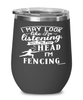 Funny Fencer Wine Glass I May Look Like I'm Listening But In My Head I'm Fencing 12oz Stainless Steel Black