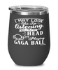 Funny Gaga Ball Wine Glass I May Look Like I'm Listening But In My Head I'm Playing Gaga Ball 12oz Stainless Steel Black