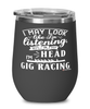 Funny Gig Racing Wine Glass I May Look Like I'm Listening But In My Head I'm Gig Racing 12oz Stainless Steel Black