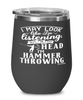 Funny Hammer Throwing Wine Glass I May Look Like I'm Listening But In My Head I'm Hammer Throwing 12oz Stainless Steel Black