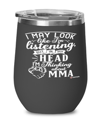 Funny Mixed Martial Arts Wine Glass I May Look Like I'm Listening But In My Head I'm Thinking About MMA 12oz Stainless Steel Black