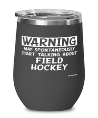 Funny Field hockey Wine Glass Warning May Spontaneously Start Talking About Field Hockey 12oz Stainless Steel Black