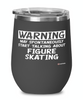 Funny Figure Skater Wine Glass Warning May Spontaneously Start Talking About Figure Skating 12oz Stainless Steel Black