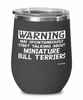 Funny Miniature Bull Terrier Wine Glass Warning May Spontaneously Start Talking About Miniature Bull Terriers 12oz Stainless Steel Black