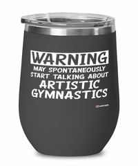 Funny Artistic Gymnastics Wine Glass Warning May Spontaneously Start Talking About Artistic Gymnastics 12oz Stainless Steel Black