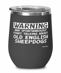 Funny Old English Sheepdog Wine Glass Warning May Spontaneously Start Talking About Old English Sheepdogs 12oz Stainless Steel Black