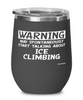 Funny Ice Climbing Wine Glass Warning May Spontaneously Start Talking About Ice climbing 12oz Stainless Steel Black
