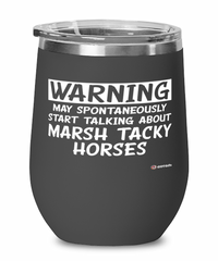 Funny Marsh Tacky Horse Wine Glass Warning May Spontaneously Start Talking About Marsh Tacky Horses 12oz Stainless Steel Black