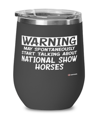 Funny National Show Horse Wine Glass Warning May Spontaneously Start Talking About National Show Horses 12oz Stainless Steel Black