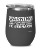 Funny St. Bernard Wine Glass Warning May Spontaneously Start Talking About St. Bernards 12oz Stainless Steel Black