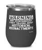 Funny Historical Reenactments Wine Glass Warning May Spontaneously Start Talking About Historical Reenactments 12oz Stainless Steel Black