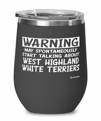 West Highland White Terrier Wine Glass May Spontaneously Start Talking About West Highland White Terriers 12oz Stainless Steel Black