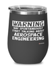 Funny Aerospace Engineer Wine Glass Warning May Spontaneously Start Talking About Aerospace Engineering 12oz Stainless Steel Black