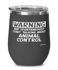 Funny Animal Control Worker Wine Glass Warning May Spontaneously Start Talking About Animal Control 12oz Stainless Steel Black