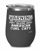 Funny American Curl Cat Wine Glass Warning May Spontaneously Start Talking About American Curl Cats 12oz Stainless Steel Black