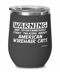 Funny American Wirehair Cat Wine Glass Warning May Spontaneously Start Talking About American Wirehair Cats 12oz Stainless Steel Black