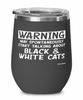 Funny Black and White Cat Wine Glass Warning May Spontaneously Start Talking About Black and White Cats 12oz Stainless Steel Black