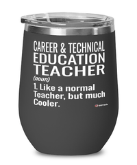 Funny Career and Technical Education CTE Teacher Wine Glass Like A Normal Teacher But Much Cooler 12oz Stainless Steel Black