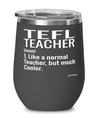 Funny TEFL Teacher Wine Glass Like A Normal Teacher But Much Cooler 12oz Stainless Steel Black