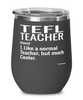 Funny TEFL Teacher Wine Glass Like A Normal Teacher But Much Cooler 12oz Stainless Steel Black