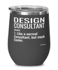 Funny Design Consultant Wine Glass Like A Normal Consultant But Much Cooler 12oz Stainless Steel Black