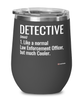 Funny Detective Wine Glass Like A Normal Law Enforcement Officer But Much Cooler 12oz Stainless Steel Black