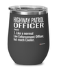 Funny Highway Patrol Officer Wine Glass Like A Normal Law Enforcement Officer But Much Cooler 12oz Stainless Steel Black