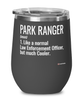 Funny Park Ranger Wine Glass Like A Normal Law Enforcement Officer But Much Cooler 12oz Stainless Steel Black