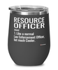 Funny Resource Officer Wine Glass Like A Normal Law Enforcement Officer But Much Cooler 12oz Stainless Steel Black