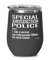 Funny Special Jurisdiction Police Wine Glass Like A Normal Law Enforcement Officer But Much Cooler 12oz Stainless Steel Black