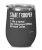 Funny State Trooper Wine Glass Like A Normal Law Enforcement Officer But Much Cooler 12oz Stainless Steel Black