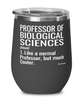 Funny Professor of Biological Sciences Wine Glass Like A Normal Professor But Much Cooler 12oz Stainless Steel Black