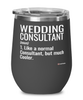 Funny Wedding Consultant Wine Glass Like A Normal Consultant But Much Cooler 12oz Stainless Steel Black