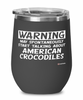 Funny American Crocodile Wine Glass Warning May Spontaneously Start Talking About American Crocodiles 12oz Stainless Steel Black