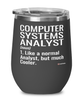 Funny Computer Systems Analyst Wine Glass Like A Normal Analyst But Much Cooler 12oz Stainless Steel Black