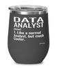 Funny Data Analyst Wine Glass Like A Normal Analyst But Much Cooler 12oz Stainless Steel Black