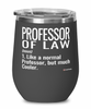 Funny Professor of Law Wine Glass Like A Normal Professor But Much Cooler 12oz Stainless Steel Black