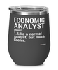 Funny Economic Analyst Wine Glass Like A Normal Analyst But Much Cooler 12oz Stainless Steel Black