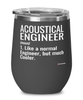 Funny Acoustical Engineer Wine Glass Like A Normal Engineer But Much Cooler 12oz Stainless Steel Black