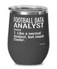 Funny Football Data Analyst Wine Glass Like A Normal Analyst But Much Cooler 12oz Stainless Steel Black