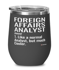 Funny Foreign Affairs Analyst Wine Glass Like A Normal Analyst But Much Cooler 12oz Stainless Steel Black