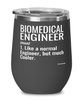 Funny Biomedical Engineer Wine Glass Like A Normal Engineer But Much Cooler 12oz Stainless Steel Black