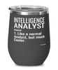Funny Intelligence Analyst Wine Glass Like A Normal Analyst But Much Cooler 12oz Stainless Steel Black