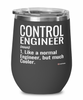 Funny Control Engineer Wine Glass Like A Normal Engineer But Much Cooler 12oz Stainless Steel Black