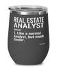 Funny Real Estate Analyst Wine Glass Like A Normal Analyst But Much Cooler 12oz Stainless Steel Black
